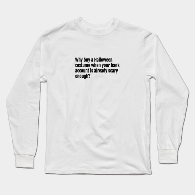 Why buy a Halloween costume when your bank account is already scary enough? Long Sleeve T-Shirt by QuotopiaThreads